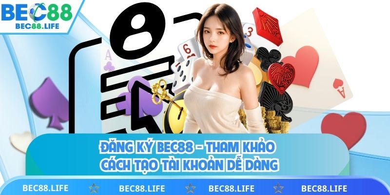 Đăng Ký BEC88 Cách Bước Đăng Ký Cụ thể Nhanh Chóng Nhất